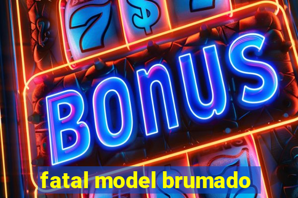 fatal model brumado